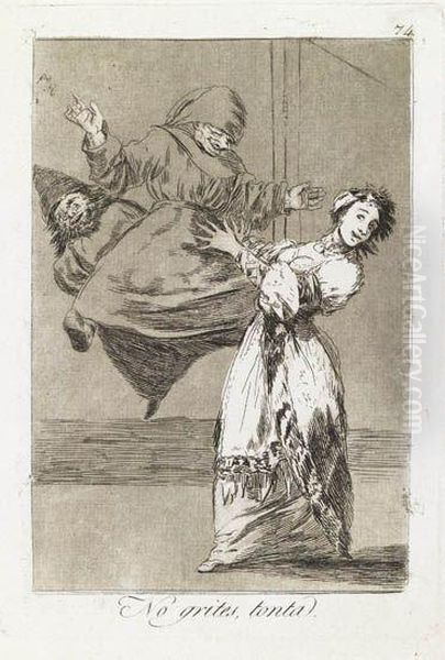 No Grites, Tonta Oil Painting by Francisco De Goya y Lucientes